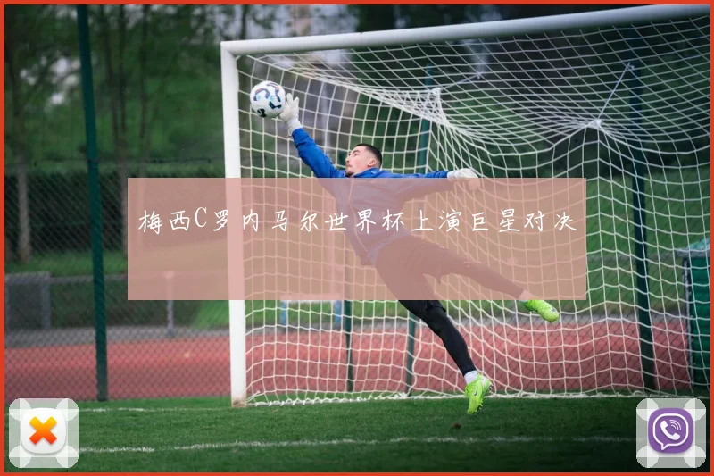 梅西C罗内马尔世界杯上演巨星对决